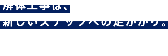 解体工事は、 新しいステップへの足がかり。株式会社NEXELでは 新たな人材を募集しています。